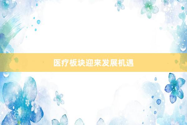医疗板块迎来发展机遇