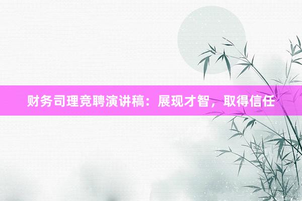 财务司理竞聘演讲稿：展现才智，取得信任